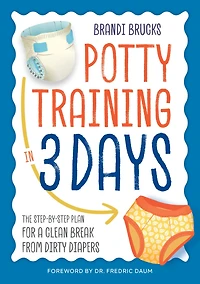 Potty Training 3 Days: The Step-by-Step Plan for a Clean Break from Dirty Diapers