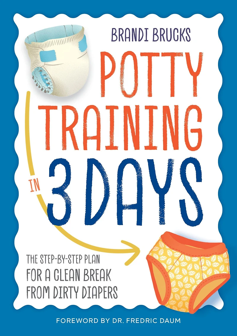 Potty Training 3 Days: The Step-by-Step Plan for a Clean Break from Dirty Diapers
