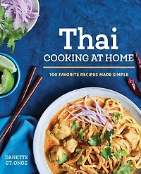 Thai Cooking at Home: 100 Favorite Recipes Made Simple