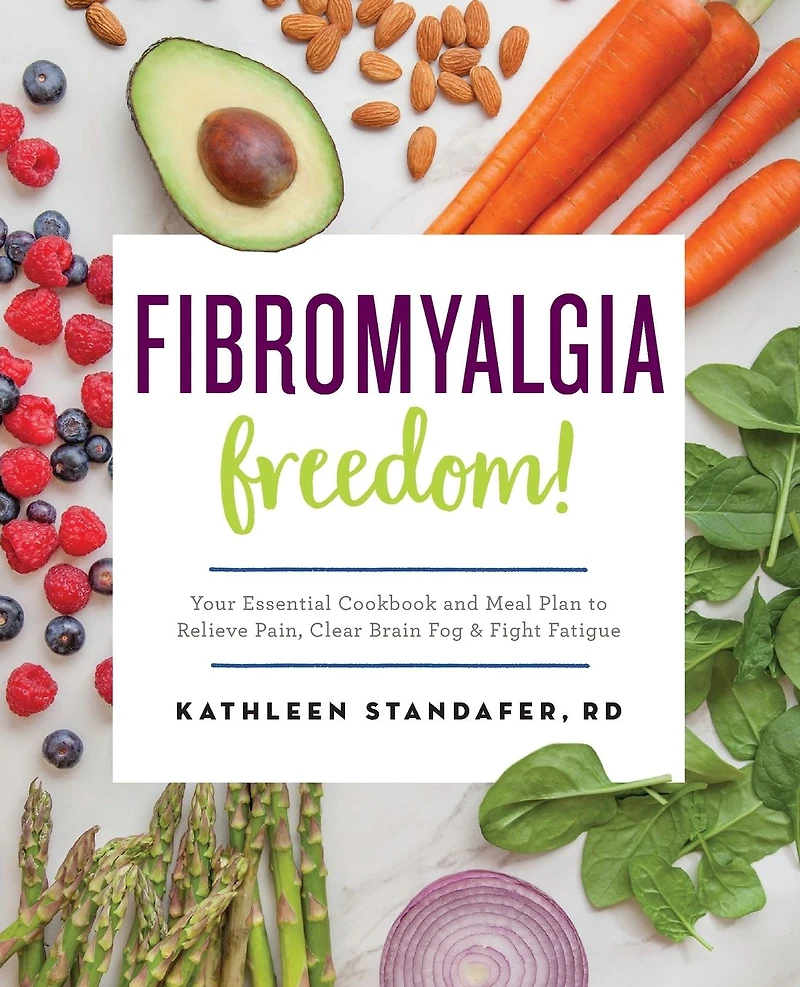 Fibromyalgia Freedom!: Your Essential Cookbook and Meal Plan to Relieve Pain, Clear Brain Fog, & Fight Fatigue