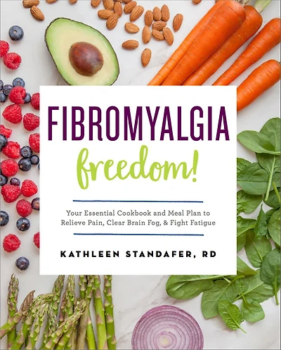 Fibromyalgia Freedom!: Your Essential Cookbook and Meal Plan to Relieve Pain, Clear Brain Fog, & Fight Fatigue