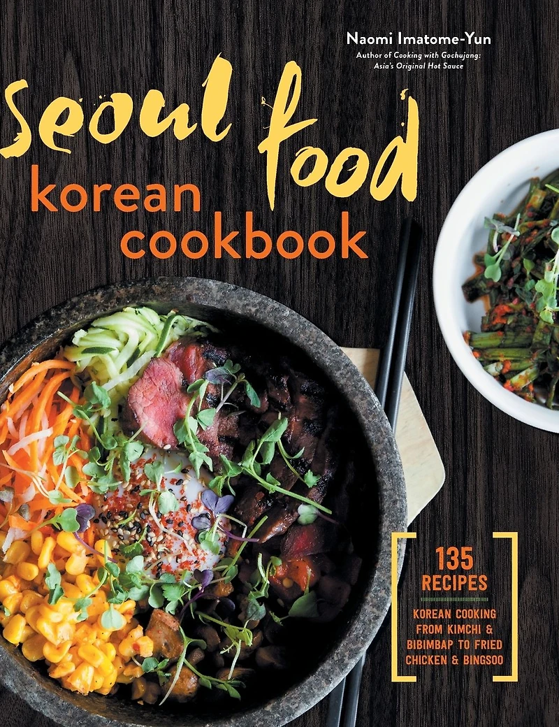 Seoul Food Korean Cookbook: Cooking from Kimchi & Bibimbap to Fried Chicken Bingsoo