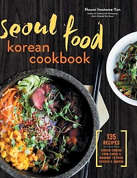 Seoul Food Korean Cookbook: Cooking from Kimchi & Bibimbap to Fried Chicken Bingsoo