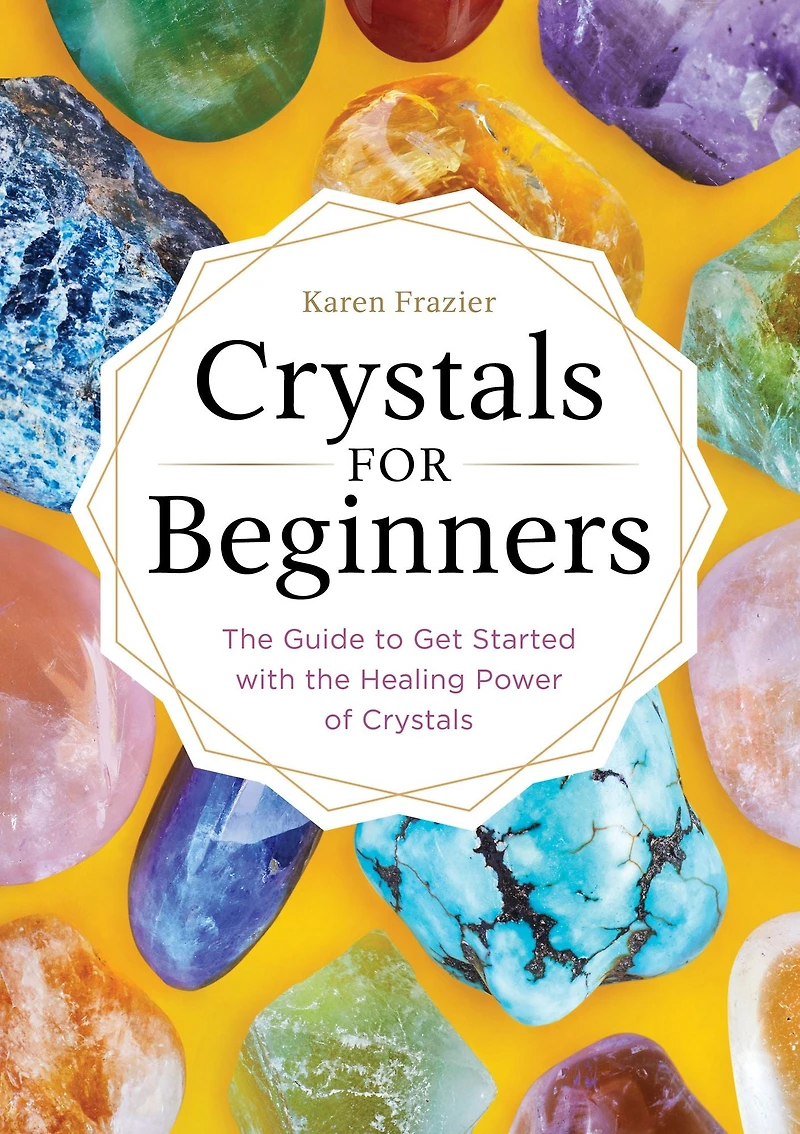 Crystals for Beginners: the Guide to Get Started with Healing Power of