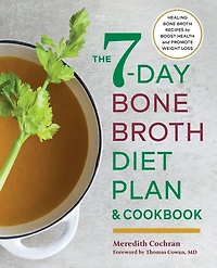 The 7-Day Bone Broth Diet Plan & Cookbook: Healing Recipes to Boost Health and Promote Weight Loss