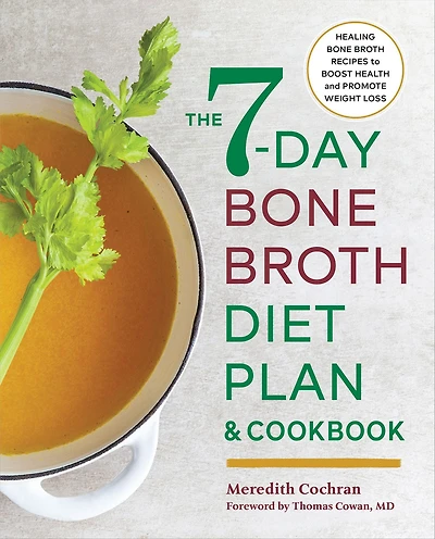The 7-Day Bone Broth Diet Plan & Cookbook: Healing Recipes to Boost Health and Promote Weight Loss