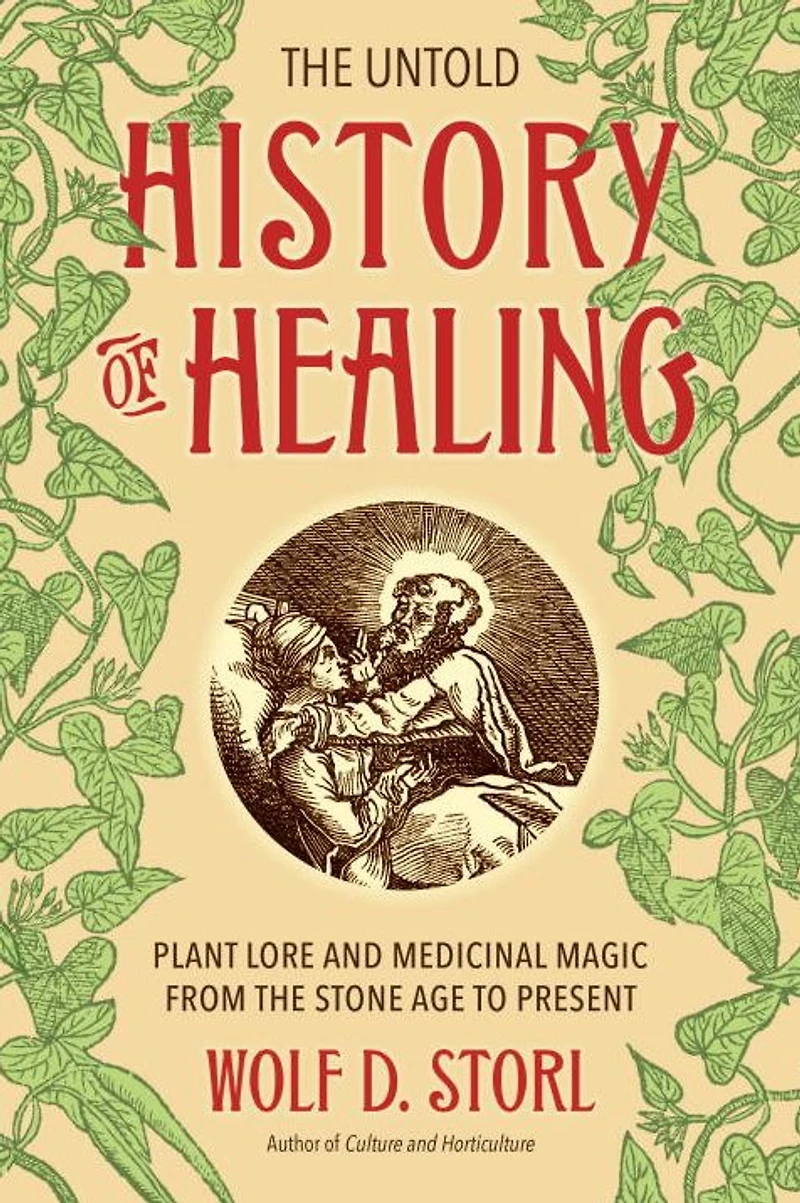the Untold History of Healing: Plant Lore and Medicinal Magic from Stone Age to Present
