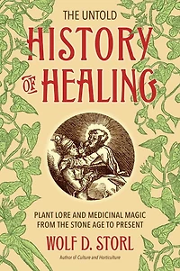 the Untold History of Healing: Plant Lore and Medicinal Magic from Stone Age to Present