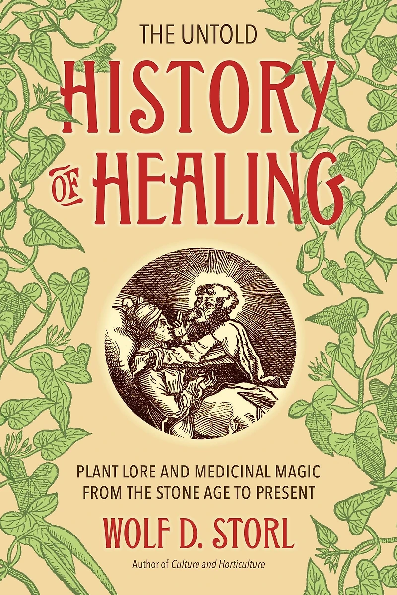 the Untold History of Healing: Plant Lore and Medicinal Magic from Stone Age to Present
