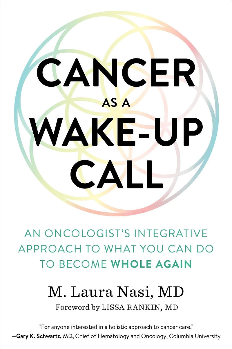 Cancer as a Wake-Up Call: An Oncologist's Integrative Approach to What You Can Do Become Whole Again