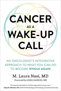 Cancer as a Wake-Up Call: An Oncologist's Integrative Approach to What You Can Do Become Whole Again