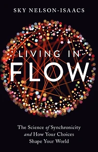 Living Flow: The Science of Synchronicity and How Your Choices Shape World