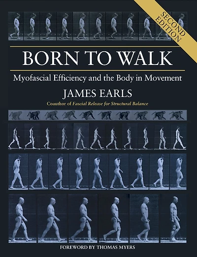 Born to Walk, Second Edition: Myofascial Efficiency and the Body Movement