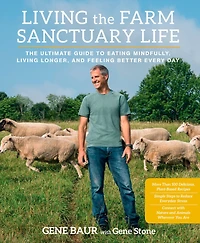 Living The Farm Sanctuary Life: Ultimate Guide to Eating Mindfully, Longer, and Feeling Better Every Day