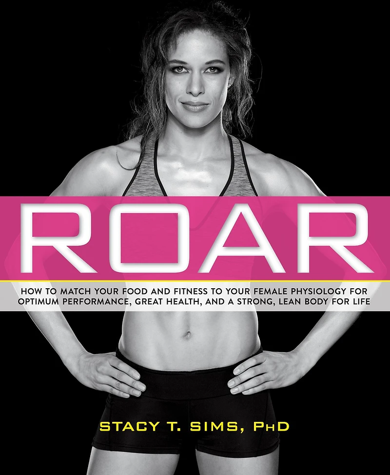 ROAR: How to Match Your Food and Fitness Unique Female Physiology for Optimum Performance, Great Health, a Strong, Lean Body Life