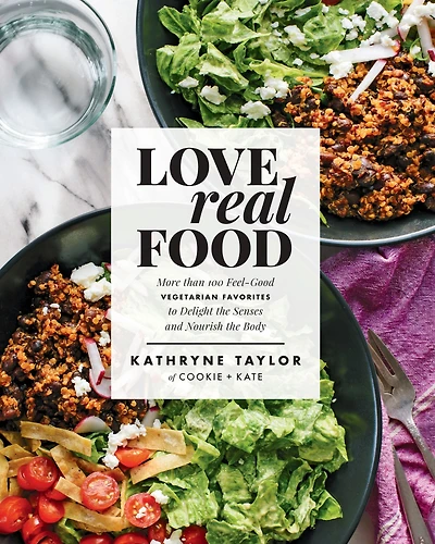 Love Real Food: More Than 100 Feel-Good Vegetarian Favorites to Delight the Senses and Nourish Body: A Cookbook