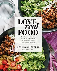 Love Real Food: More Than 100 Feel-Good Vegetarian Favorites to Delight the Senses and Nourish Body: A Cookbook