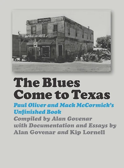 The Blues Come to Texas: Paul Oliver and Mack McCormick's Unfinished Book