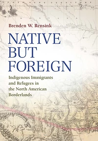 Native but Foreign: Indigenous Immigrants and Refugees in the North American Borderlands