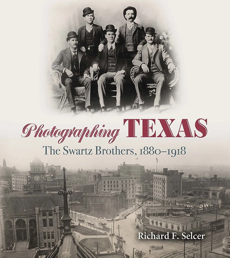 Photographing Texas: The Swartz Brothers, 1880-1918