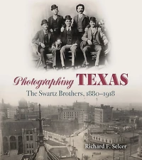 Photographing Texas: The Swartz Brothers, 1880-1918