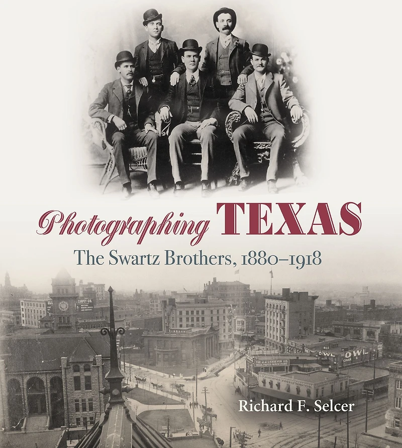 Photographing Texas: The Swartz Brothers, 1880-1918