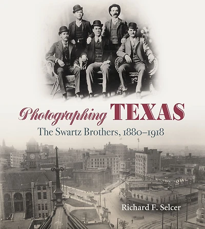 Photographing Texas: The Swartz Brothers, 1880-1918