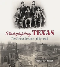 Photographing Texas: The Swartz Brothers, 1880-1918