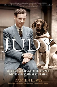 Judy: the Unforgettable Story of Dog Who Went to War and Became a True Hero