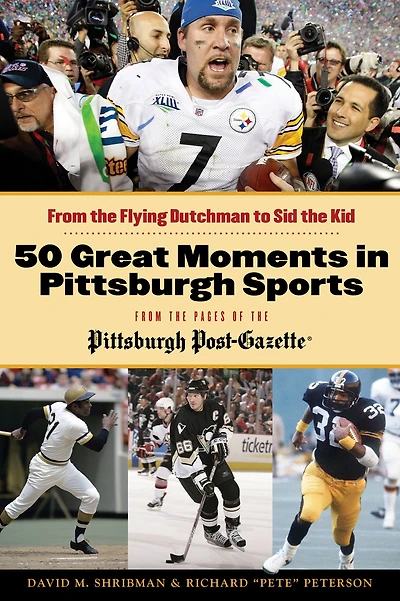 50 Great Moments Pittsburgh Sports: From the Flying Dutchman to Sid Kid