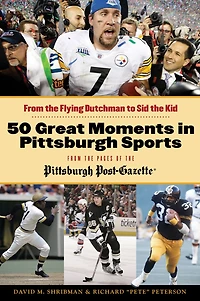50 Great Moments Pittsburgh Sports: From the Flying Dutchman to Sid Kid