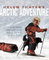 Helen Thayer's Arctic Adventure: a Woman and Dog Walk to the North Pole