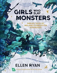 Girls Who Slay Monsters: Daring Tales of Ireland's Forgotten Goddesses