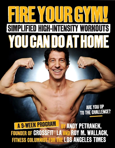 Fire Your Gym! Simplified High-Intensity Workouts You Can Do At Home: A 9-Week Program--Fewer Injuries, Better Results