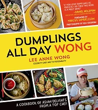 Dumplings All Day Wong: a Cookbook of Asian Delights From Top Chef