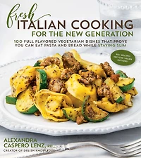 Fresh Italian Cooking for the New Generation: 100 Full-Flavored Vegetarian Dishes That Prove You Can Stay Slim While Eating Pasta and Bread