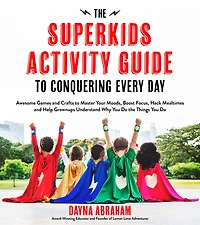 the Superkids Activity Guide to Conquering Every Day: Awesome Games and Crafts Master Your Moods, Boost Focus, Hack Mealtimes Help Grownups Understand Why You Do Things