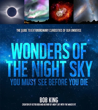 Wonders of The Night Sky You Must See Before Die: Guide to Extraordinary Curiosities Our Universe