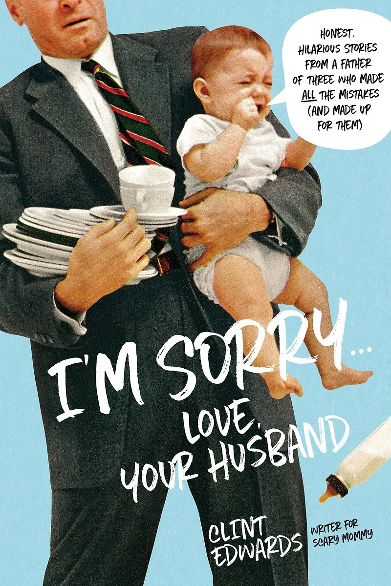 I'm Sorry...Love, Your Husband: Honest, Hilarious Stories From a Father of Three Who Made All the Mistakes (and up for Them)