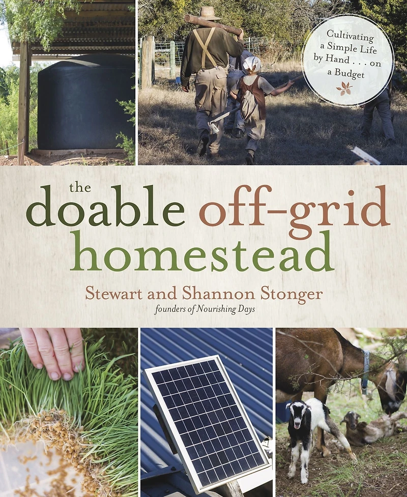 The Doable Off-Grid Homestead: Cultivating a Simple Life by Hand . on Budget