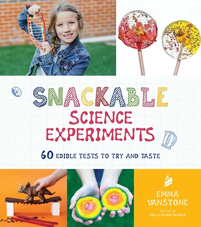 Snackable Science Experiments: 60 Edible Tests to Try and Taste