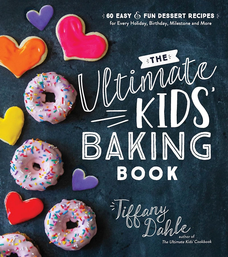The Ultimate Kids' Baking Book: 60 Easy and Fun Dessert Recipes for Every Holiday, Birthday, Milestone More