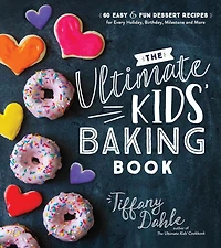 The Ultimate Kids' Baking Book: 60 Easy and Fun Dessert Recipes for Every Holiday, Birthday, Milestone More