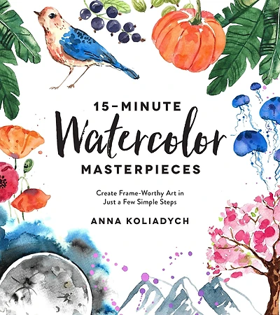 15-Minute Watercolor Masterpieces: Create Frame-Worthy Art Just a Few Simple Steps
