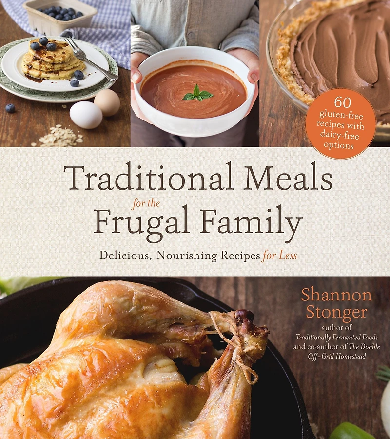 Traditional Meals for the Frugal Family: Delicious, Nourishing Recipes Less