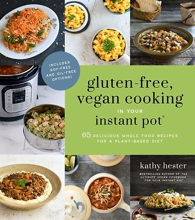 Gluten-Free, Vegan Cooking Your Instant Pot®: 65 Delicious Whole Food Recipes for a Plant-Based Diet