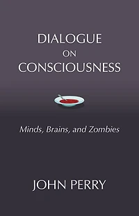 Dialogue on Consciousness: Minds, Brains, and Zombies