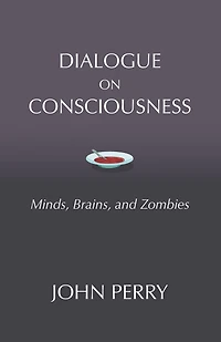 Dialogue on Consciousness: Minds, Brains, and Zombies