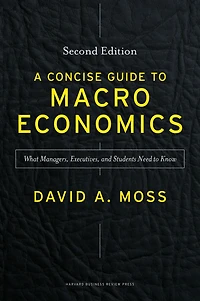 A Concise Guide to Macroeconomics, Second Edition: What Managers, Executives, and Students Need Know