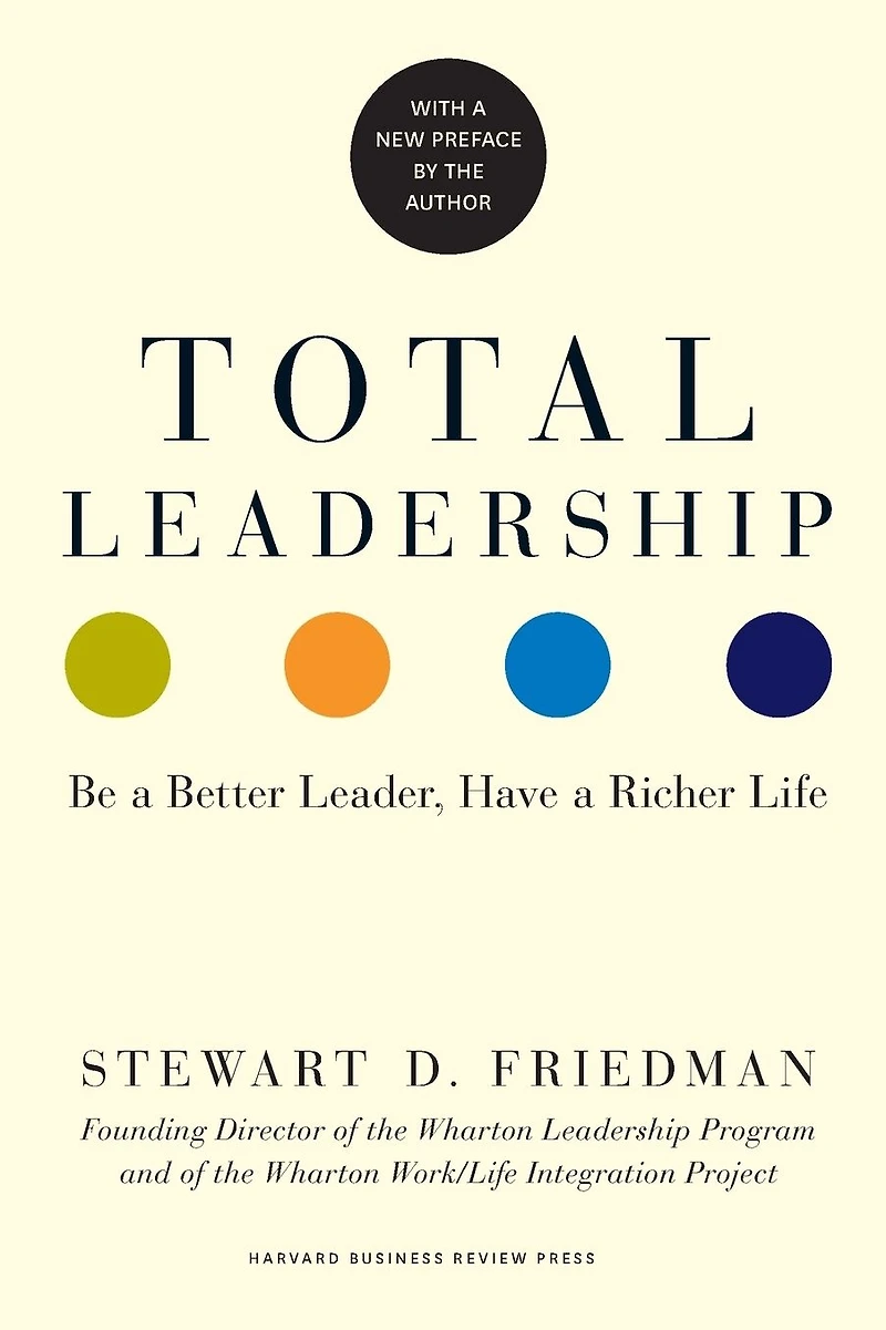 Total Leadership: Be a Better Leader, Have Richer Life